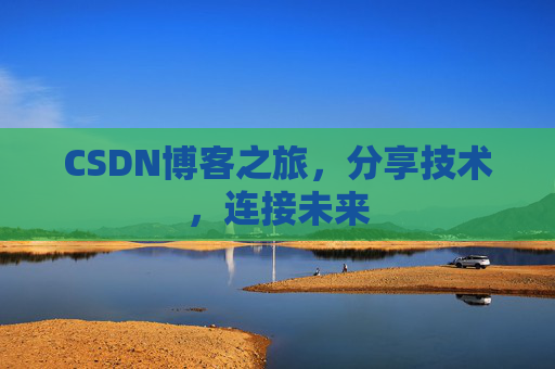 CSDN博客之旅，分享技术，连接未来